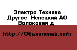 Электро-Техника Другое. Ненецкий АО,Волоковая д.